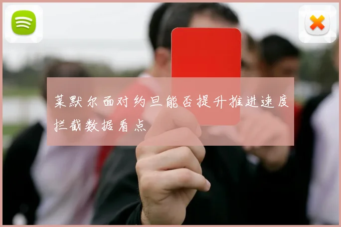莱默尔面对约旦能否提升推进速度拦截数据看点