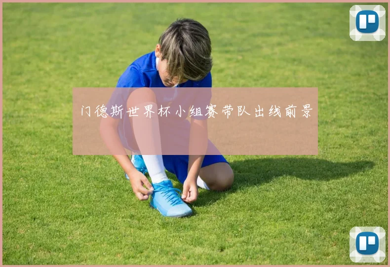门德斯世界杯小组赛带队出线前景