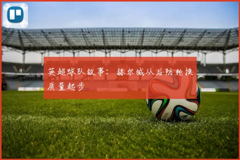 英超球队故事:赫尔城从后防轮换质量起步