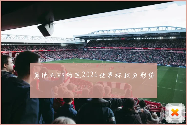 奥地利vs约旦2026世界杯积分形势