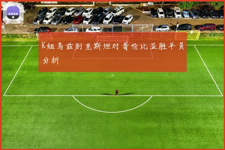 K组乌兹别克斯坦对哥伦比亚胜平负分析