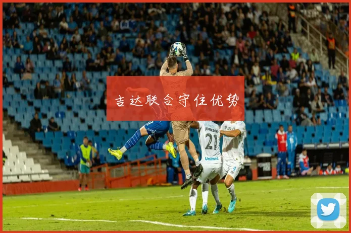 吉达联合守住优势