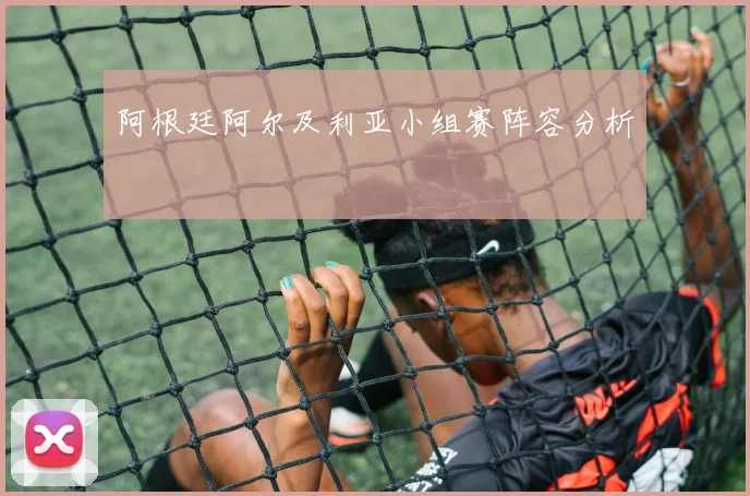 阿根廷阿尔及利亚小组赛阵容分析
