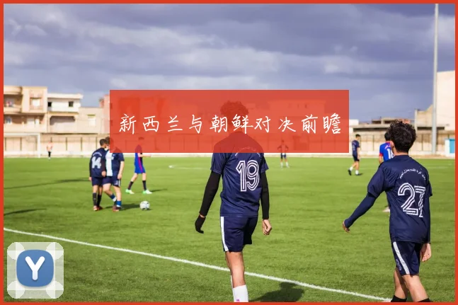 新西兰与朝鲜对决前瞻