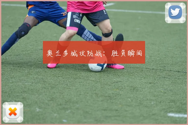 奥兰多城攻防战:胜负瞬间