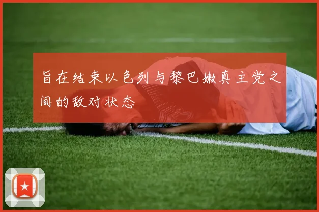 旨在结束以色列与黎巴嫩真主党之间的敌对状态