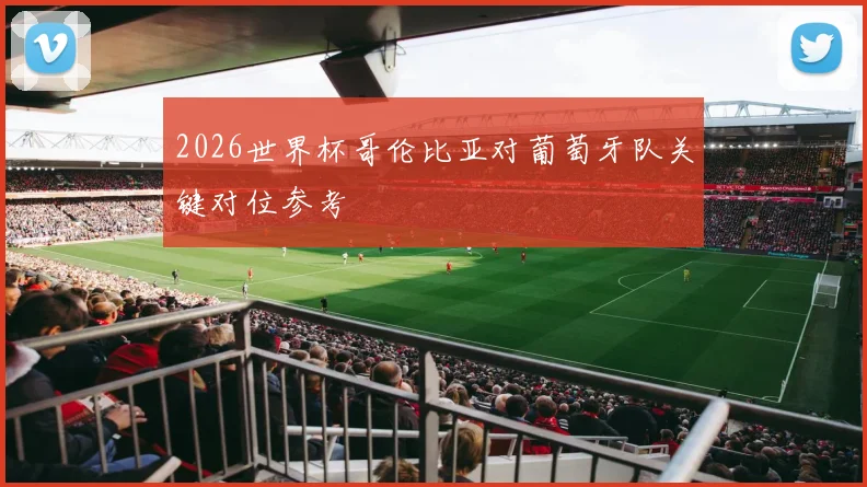 2026世界杯哥伦比亚对葡萄牙队关键对位参考